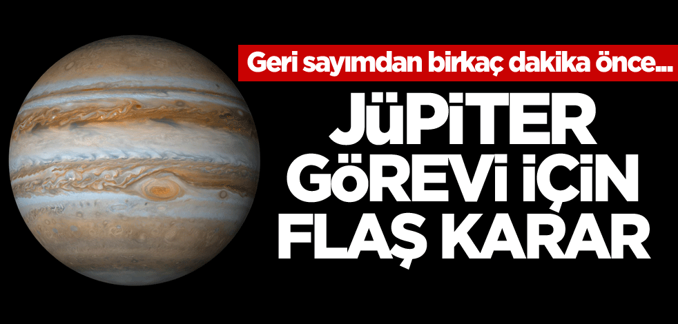 Geri sayımdan birkaç dakika önce... Jüpiter görevi için flaş karar
