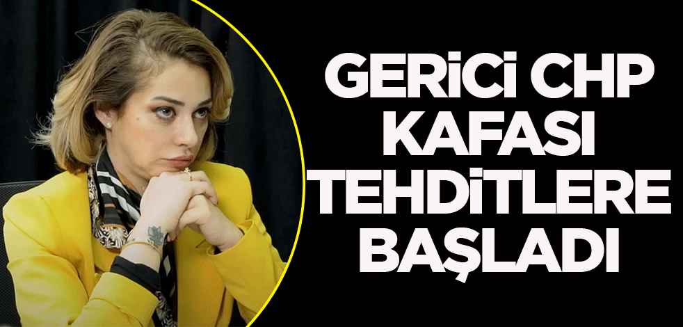 Gerici CHP kafası tehditlere başladı