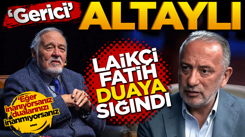‘Gerici’ Altaylı! Laikçi Fatih duaya sığındı