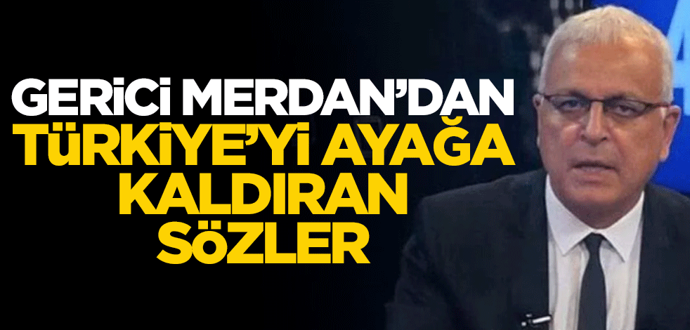 Gerici Merdan'dan Türkiye'yi ayağa kaldıran açıklama!
