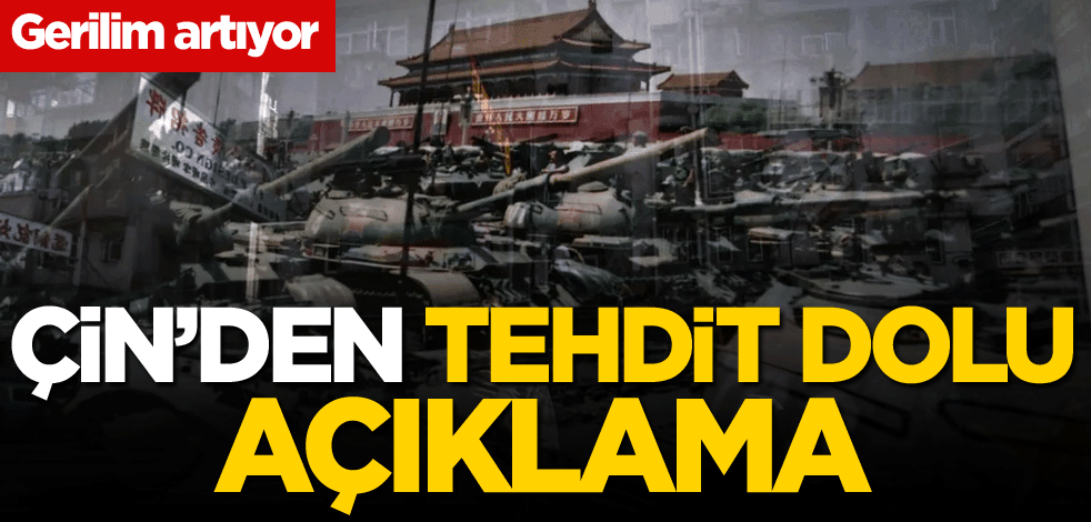 Gerilim artıyor! Çin'den tehdit dolu açıklama