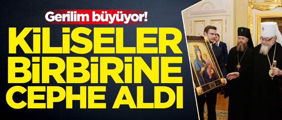 Gerilim büyüyor! Kiliseler birbirine cephe aldı