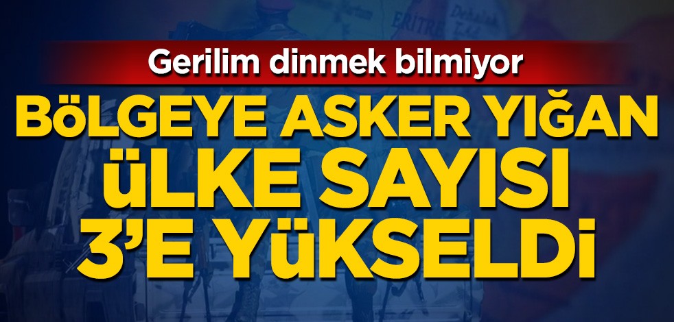 Gerilim dinmek bilmiyor! Bölgeye asker yığan ülke sayısı 3'e yükseldi