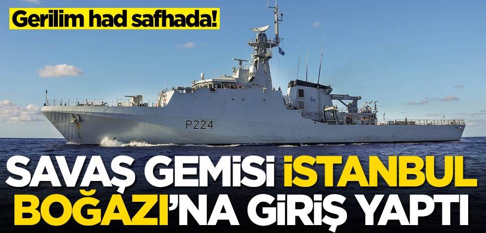 Gerilim had safhada! İngiliz savaş gemisi İstanbul Boğazı'na giriş yaptı