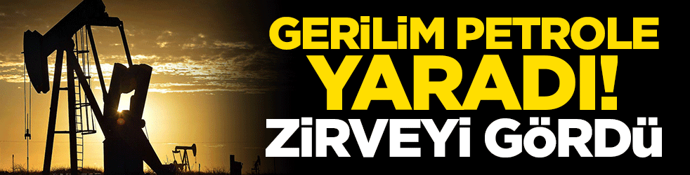 Gerilim petrole yaradı! Zirveyi gördü