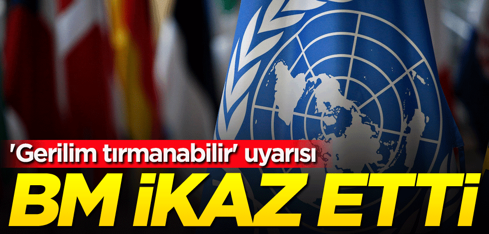 'Gerilim tırmanabilir' uyarısı! BM ikaz etti