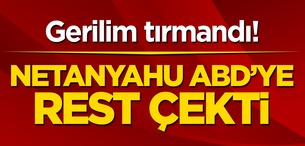 Gerilim tırmandı! Netanyahu ABD’ye rest çekti