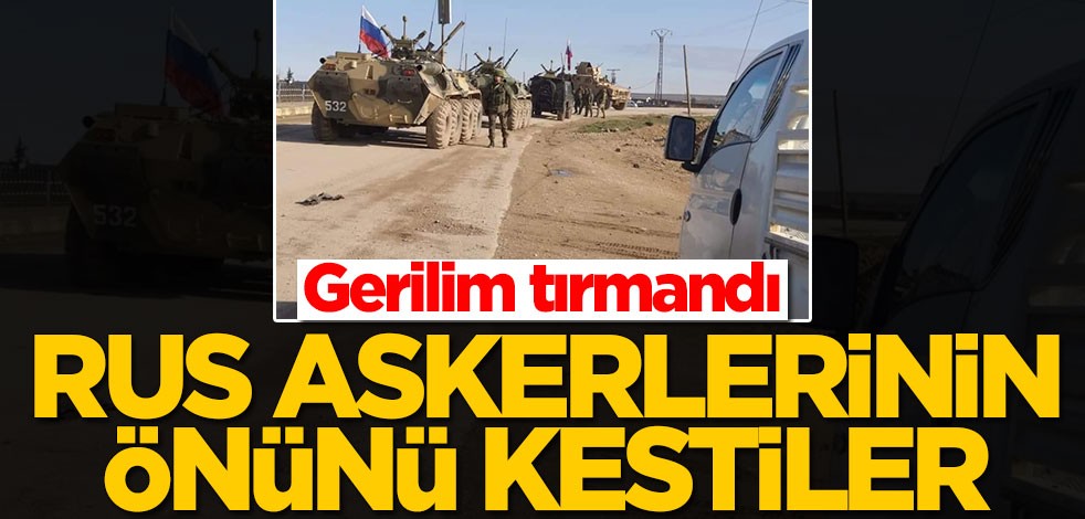 Gerilim tırmandı! Rus askerlerinin önünü kestiler