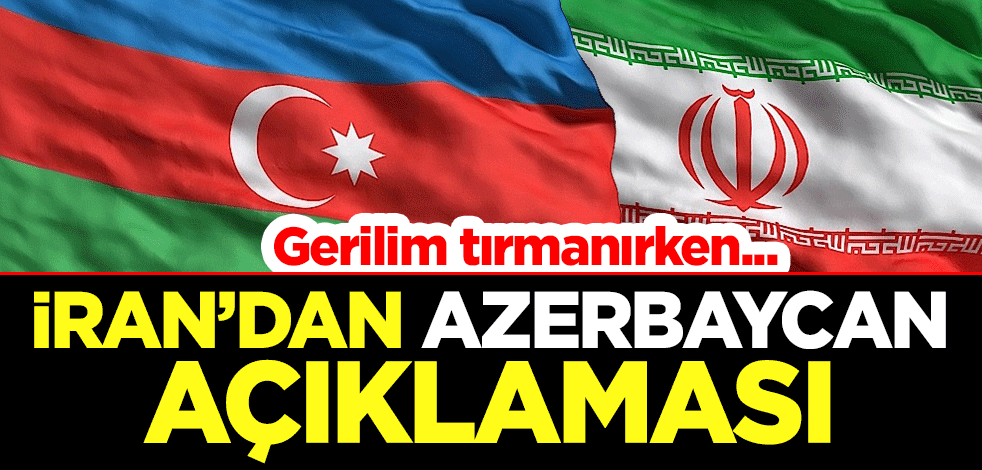 Gerilim tırmanırken... İran'dan Azerbaycan açıklaması