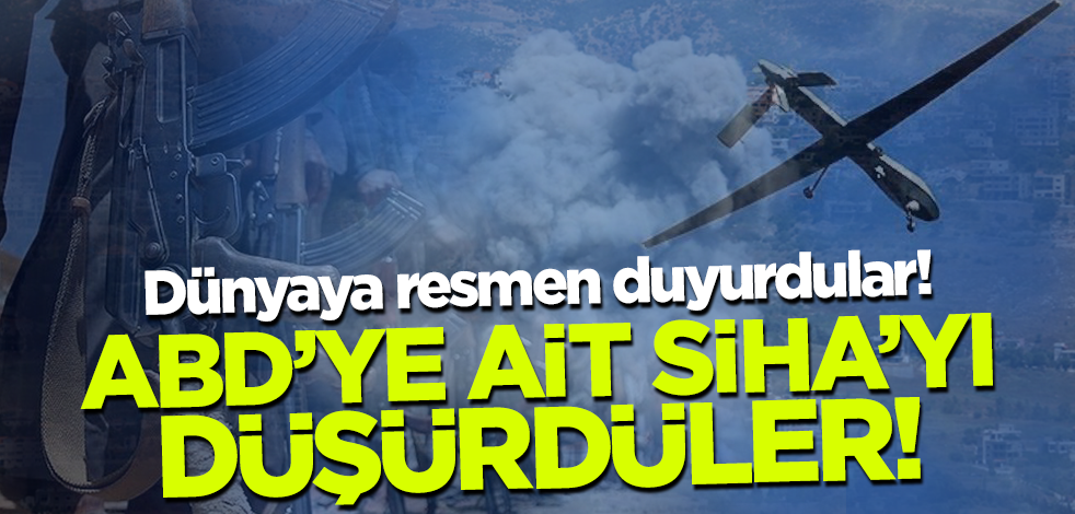 Gerilim tırmanıyor! ABD'ye ait SİHA'yı düşürdüler