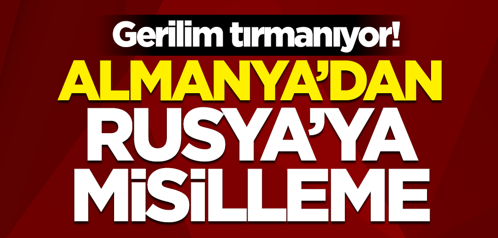 Gerilim tırmanıyor! Almanya'dan Rusya'ya misilleme