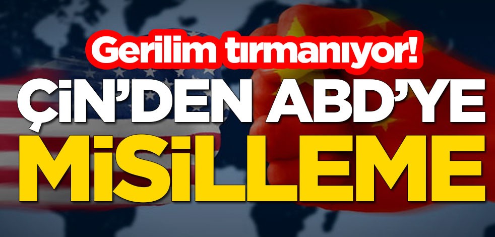 Gerilim tırmanıyor! Çin'den ABD'ye misilleme