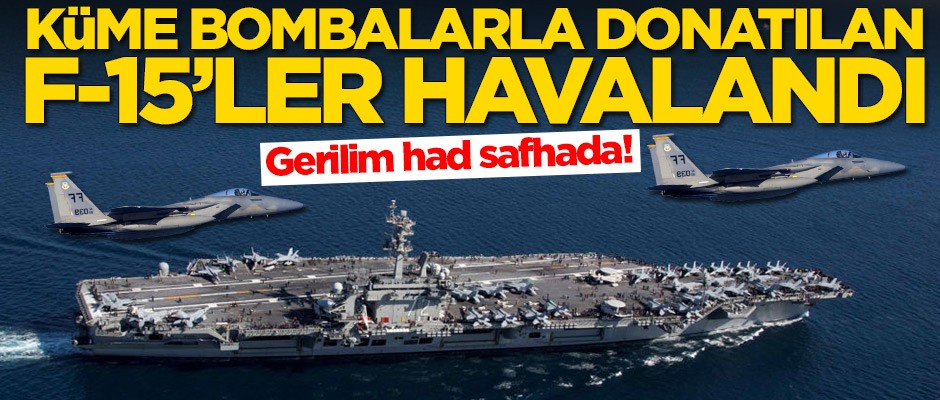Gerilim tırmanıyor! Küme bombalarla donatılan F-15'ler havalandı