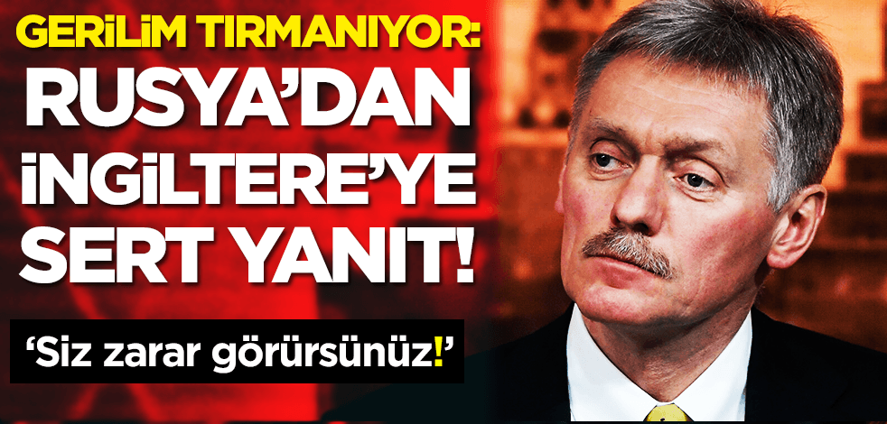 Gerilim tırmanıyor: Rusya’dan İngiltere’ye sert yanıt! ‘Siz zarar görürsünüz’