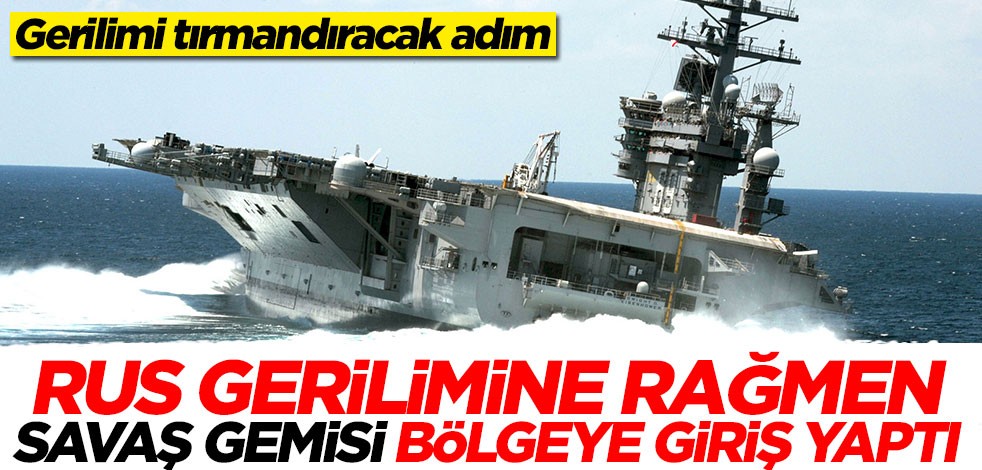Gerilimi tırmandıracak adım! Rus gerilimine rağmen savaş gemisi bölgeye giriş yaptı
