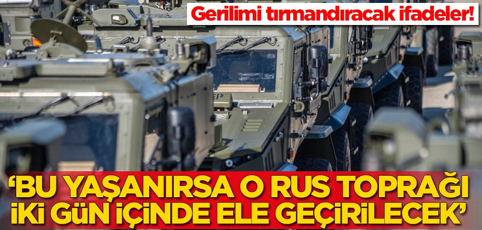 Gerilimi tırmandıracak ifadeler! 'Bu yaşanırsa o Rus toprağı iki gün içinde ele geçirilecek'