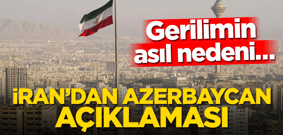 Gerilimin asıl nedeni… İran’dan Azerbaycan açıklaması