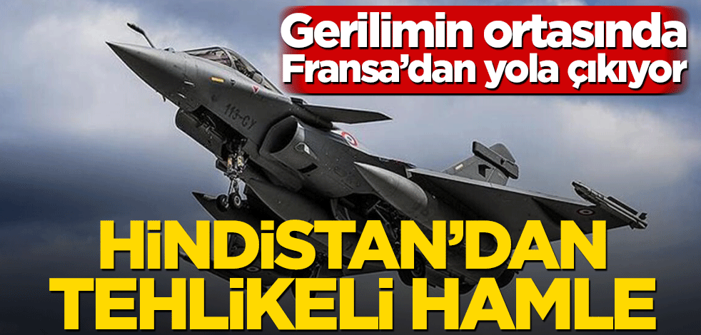 Gerilimin ortasında Fransa’dan yola çıkıyor! Hindistan’dan vurucu hamle