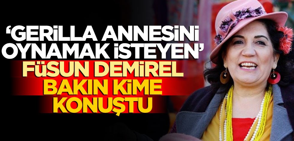 ‘Gerilla annesini oynamak isteyen’ Füsun Demirel bakın kime konuştu!