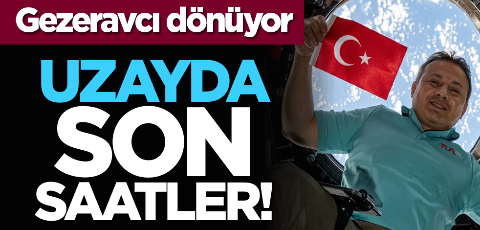 Gezeravcı dönüyor: Uzayda son saatler!