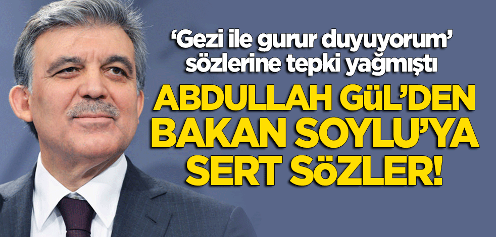 'Gezi' açıklamasıyla tepki toplayan Abdullah Gül'den Bakan Soylu'ya cevap!