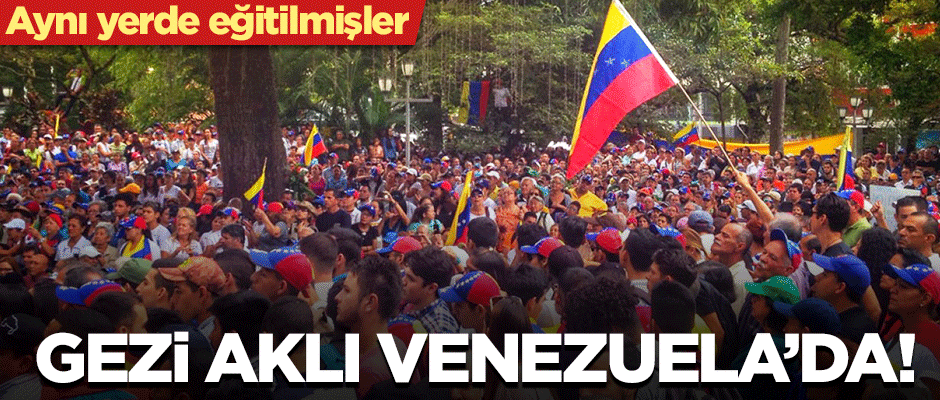 Gezi aklı bu sefer Venezuela’da kaos peşinde!