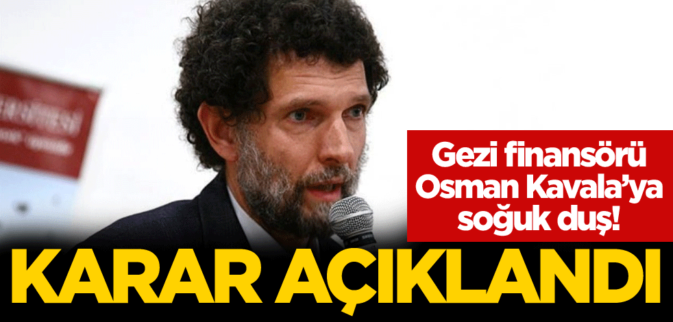 Gezi finansörü Osman Kavala için flaş karar!
