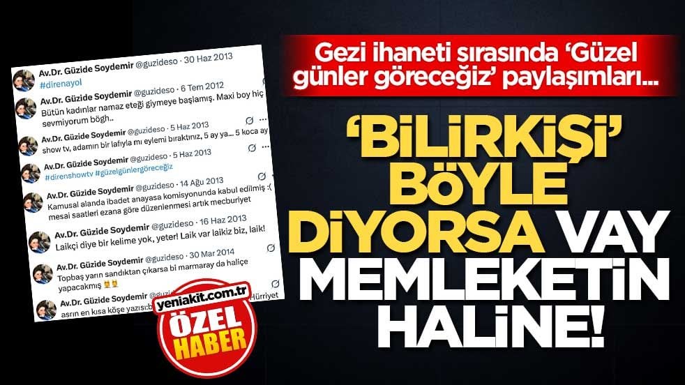 Gezi ihaneti sırasında ‘Güzel günler göreceğiz’ paylaşımları... ‘Bilirkişi’ böyle diyorsa vay memleketin haline!