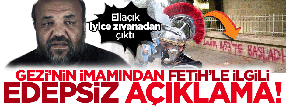 Gezi imamı Eliaçık'tan Fetih'le ilgili skandal açıklamalar!