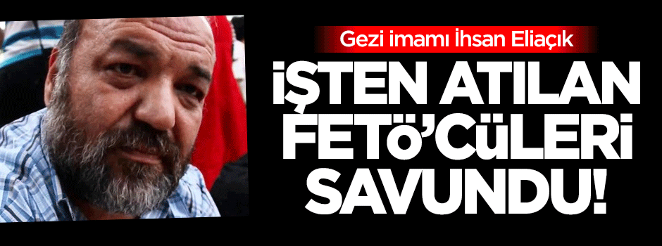 Gezi imamı, işten atılan FETÖ'cüleri savundu!