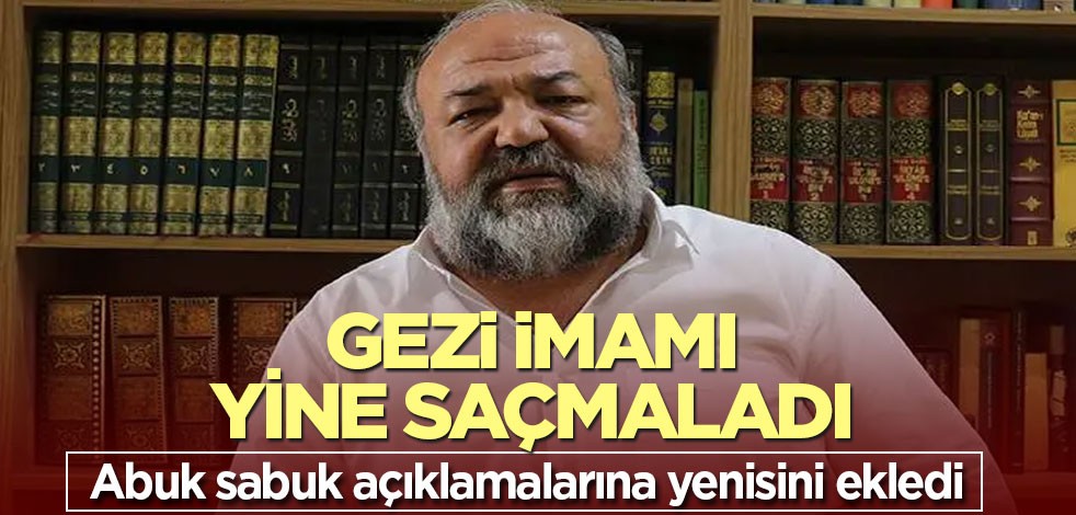 Gezi imamı yine saçmaladı