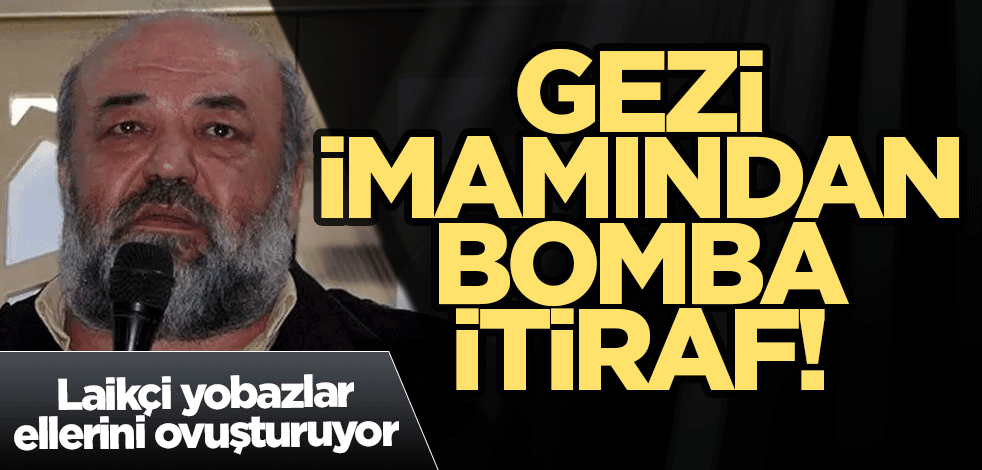 Gezi imamından bomba itiraf! Laikçi yobazlar ellerini ovuşturuyor