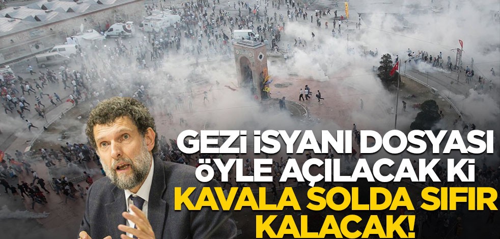 Gezi isyanı dosyası öyle açılacak ki, Kavala solda sıfır kalacak!