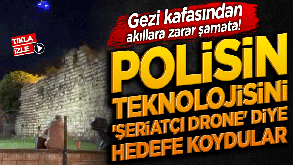 Gezi kafasından akıllara zarar şamata! Polisin teknolojisini 'Şeriatçı drone' diye hedefe koydular!