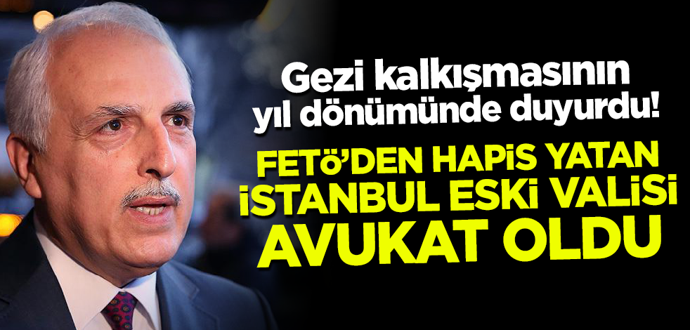 Gezi kalkışmasının yıl dönümünde duyurdu! FETÖ'den hapis yatan eski Vali Hüseyin Avni Mutlu avukat oldu