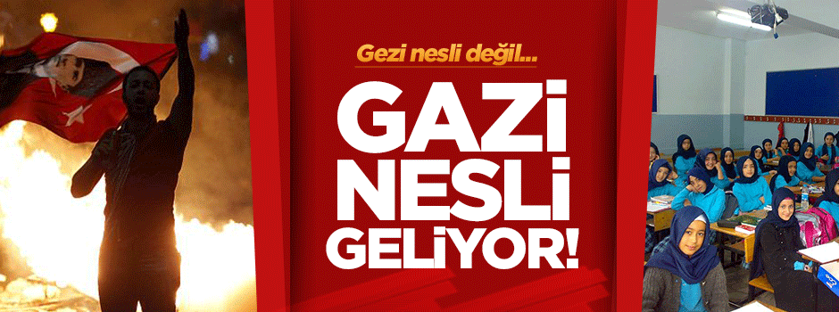 Gezi nesli değil… Gazi nesli geliyor!