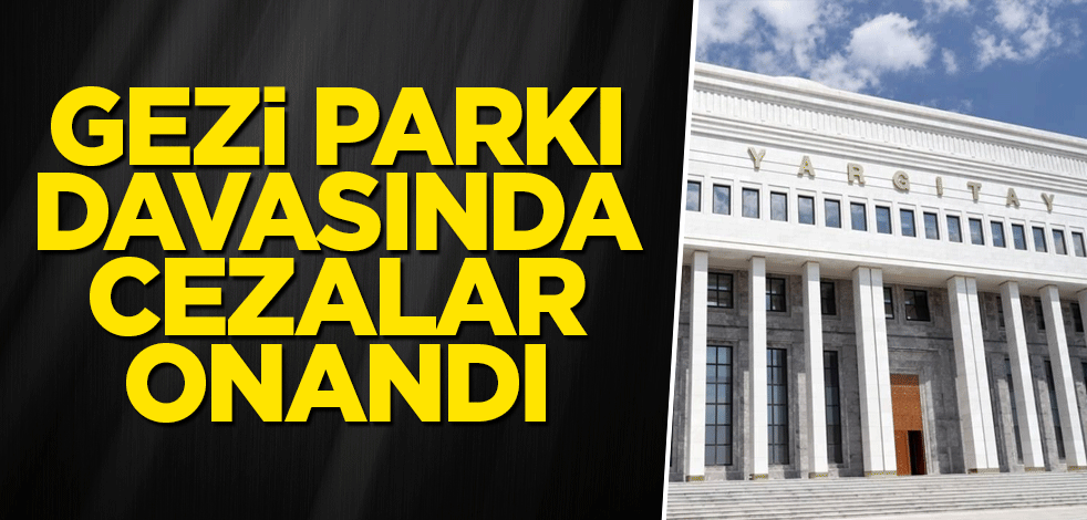Gezi Parkı davasında cezalar onandı
