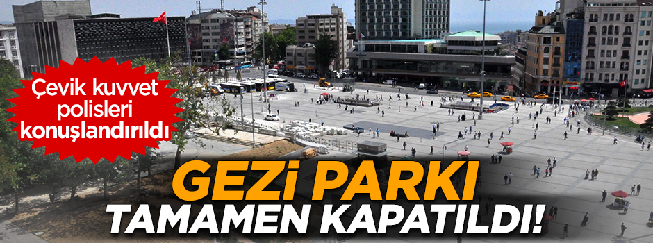 Gezi Parkı tamamen kapatıldı