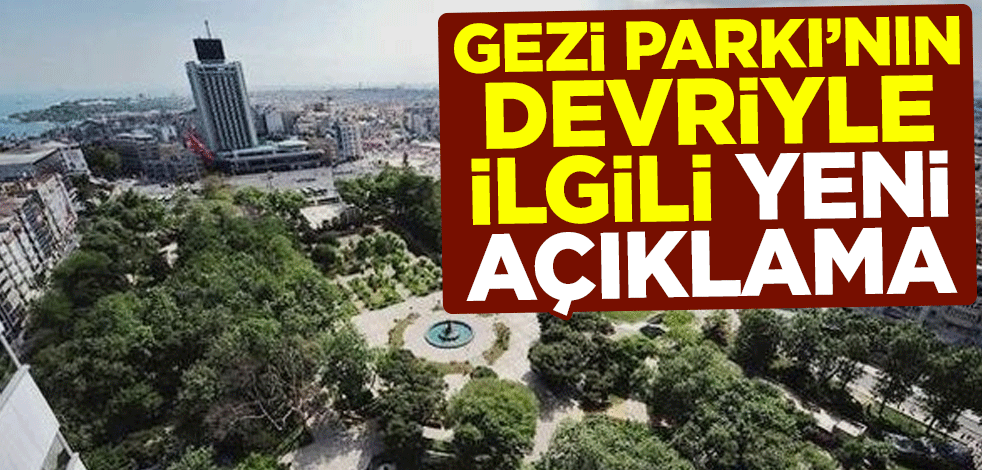 Gezi Parkı'nın devriyle ilgili yeni açıklama