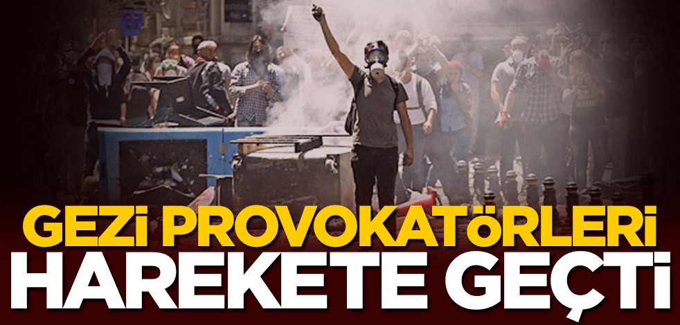 Gezi provokatörleri harekete geçti