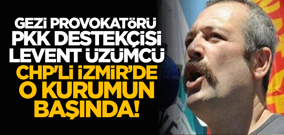 Gezi provokatörü PKK destekçisi Levent Üzümcü CHP'li İzmir’de o kurumun başında!
