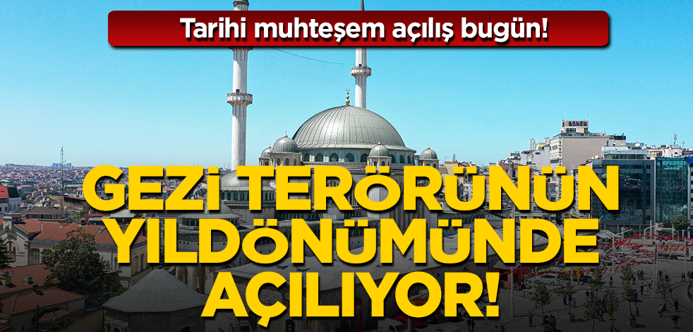 Gezi terörünün yıldönümünde muhteşem açılış: Taksim Camii bugün ibadete açılıyor