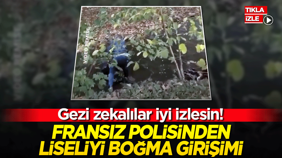 Gezi zekalılar iyi izlesin! Fransız polisinden liseliyi boğma girişimi