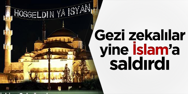 Gezi zekâlılar yine İslâm’a saldırdı