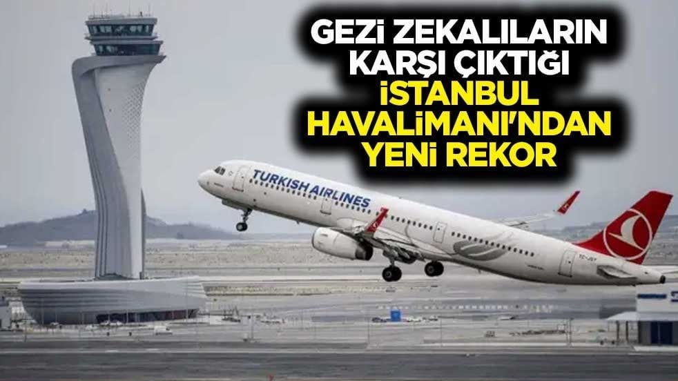 Gezi zekalıların karşı çıktığı İstanbul Havalimanı'ndan yeni rekor