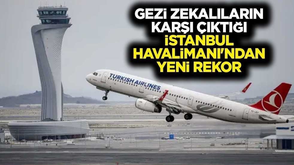Gezi zekalıların karşı çıktığı İstanbul Havalimanı'ndan yeni rekor