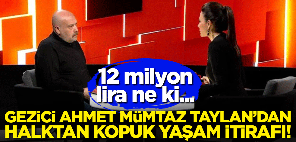 Gezici Ahmet Mümtaz Taylan'dan halktan kopuk yaşam itirafı!