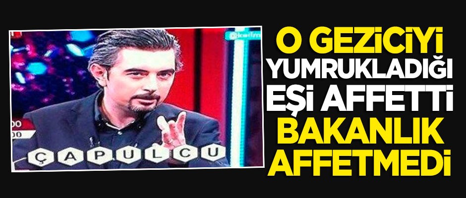 Gezici Ali İhsan Varol'u yumrukladığı eşi affetti, bakanlık affetmedi