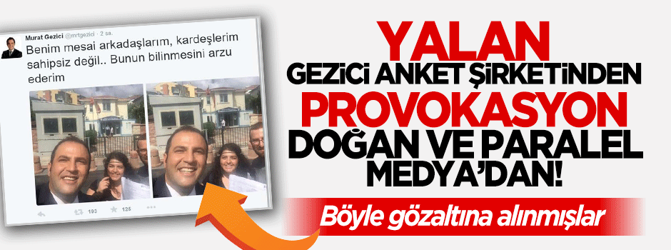 Gezici anketörlerinin gözaltı yalanı!