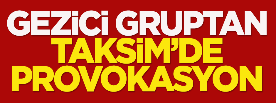 Gezici gruptan Taksim'de provokasyon